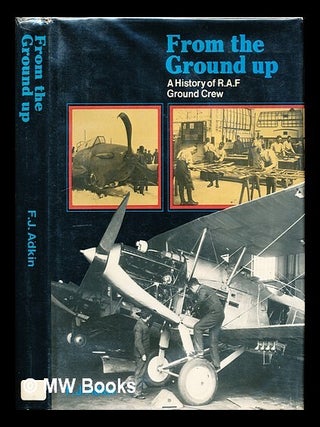 Item #297756 From the ground up : to service ground crew everywhere. Fred Adkin