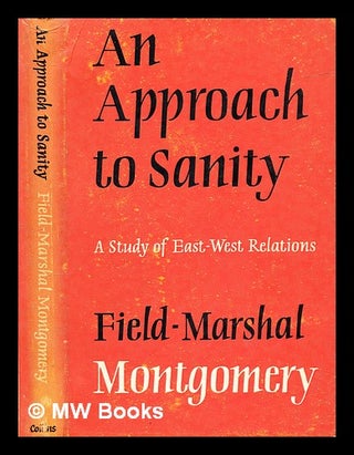Item #297812 An approach to sanity : a study of East-West relations. Bernard Law Montgomery...