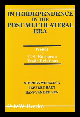 Item #29785 Interdependence in the Post-Multilateral Era : Trends in U. S. -European Trade Relations / Stephen Woolcock, Jeffrey Hart, Hans Van Der Ven. Stephen. Jeffrey Hart. Hans Van Der Ven Woolcock.