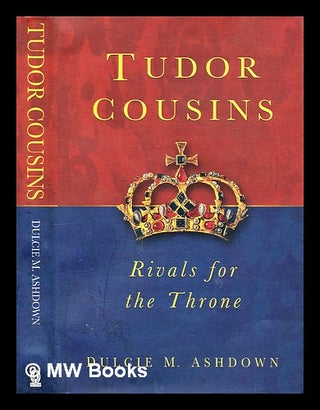 Item #297879 Tudor cousins : rivals for the throne. Dulcie M. Ashdown, Dulcie Margaret, 1946