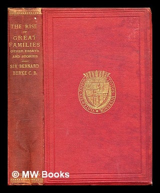 Item #298134 The rise of great families : other essays, and stories. Bernard Burke