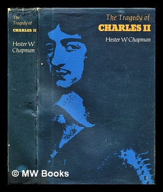 Item #298154 The tragedy of Charles II in the years 1630-1660. Hester W. Chapman