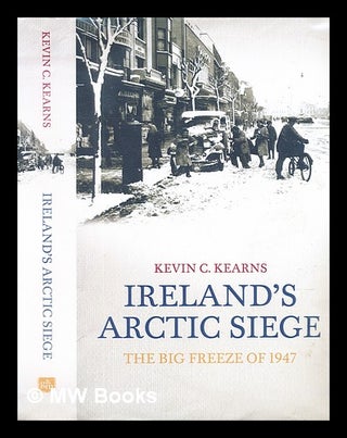 Item #298164 Ireland's arctic siege : the big freeze of 1947. Kevin Corrigan Kearns