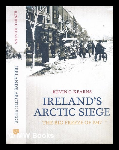 Item #298164 Ireland's arctic siege : the big freeze of 1947. Kevin Corrigan Kearns.