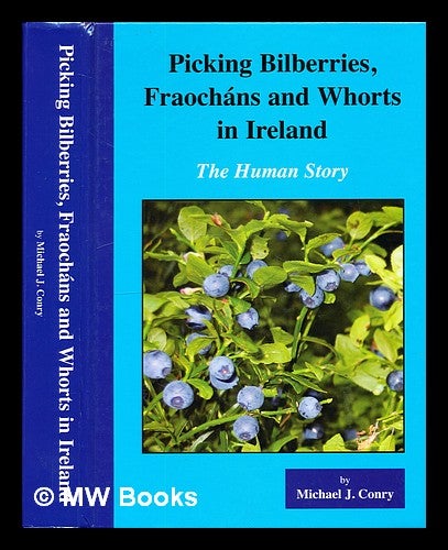 Item #298192 Picking bilberries, fraocháns and whorts in Ireland : the human story. Michael J. Conry.