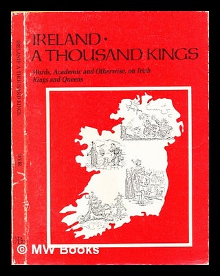 Item #298224 Ireland - a thousand kings : words, academic & otherwise, on Irish kings and queens....