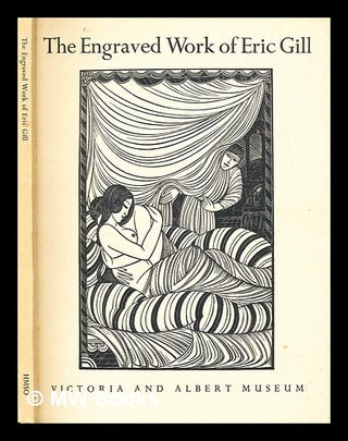 Item #298404 The engraved work of Eric Gill. Eric Gill, Victoria and Albert Museum, Victoria,...