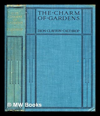 Item #298416 The charm of gardens / by Dion Clayton Calthrop, with thirty-two full-page...
