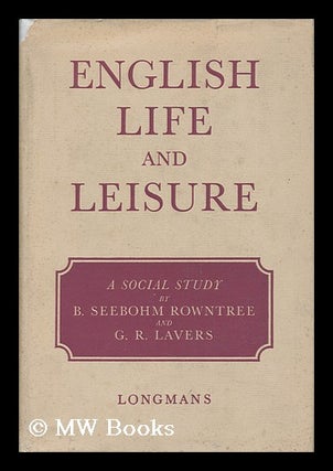 Item #29854 English Life and Leisure; a Social Study, by B. Seebohm Rowntree and G. R. Lavers. B....