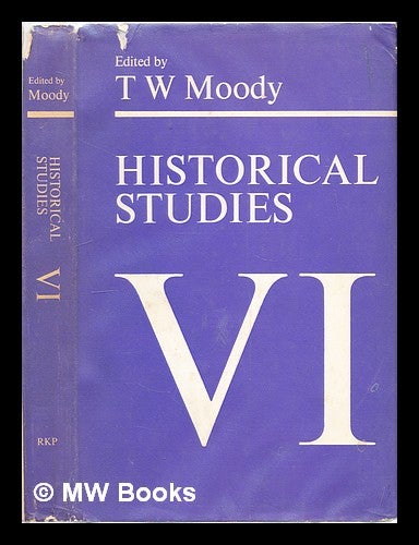 Item #298616 Historical studies : papers read before the Irish Conference of Historians. 6 Dublin, 2-5 June 1965 / edited by T. W. Moody. T. W. Moody, Theodore William.