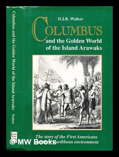 Item #298749 Columbus and the golden world of the Island Arawaks : the story of the first Americans and their Caribbean environment. D. J. R. Walker, Donald James Riddell, 1910-.