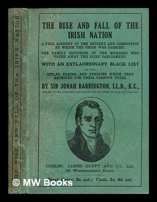 Item #298877 The rise and fall of the Irish nation : a full account of the bribery and corruption...