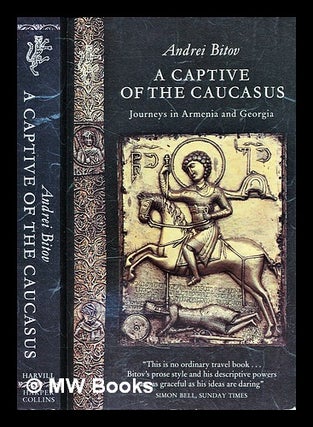 Item #298889 A captive of the Caucasus : journeys in Armenia and Georgia / Andrei Bitov ;...