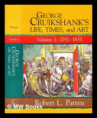 Item #298901 George Cruikshank's life, times and art : Vol.1 1792-1835. Robert L. Patten.