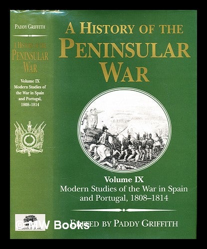 Item #298934 A history of the Peninsular War. Vol. 9 Modern studies of the war in Spain and Portugal, 1808-1824 / edited by Paddy Griffith. Charles Oman.