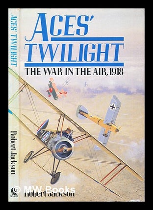 Item #299101 Aces' twilight : the air war in the West, 1918. Robert Jackson, 1941
