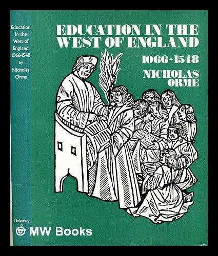Item #299111 Education in the West of England, 1066-1548 : Cornwall, Devon, Dorset, Gloucestershire, Somerset, Wiltshire. Nicholas Orme.
