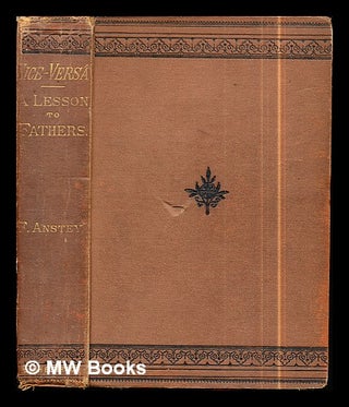 Item #299262 Vice versâ, or, A lesson to fathers / by F. Anstey. F. Anstey