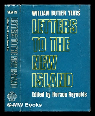 Item #299272 Letters to the new island / by William Butler Yeats ; edited with an introd. by...