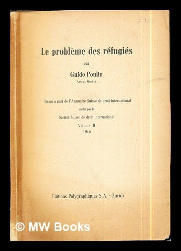 Item #299355 Le Problème des réfugiés: tirage a part de l'Annuaire Suisse de droit international publié par la société Suisse de droit international: volume III: 1946. Guido Poulin.