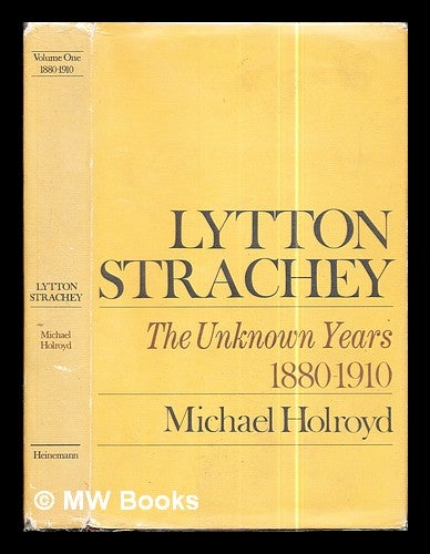 Item #299356 Lytton Strachey : a critical biography / by Michael Holroyd: Vol. 1: The unknown years, 1880-1910. Michael Holroyd, 1935-.