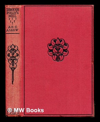 Item #299381 Through folly's mill / by Alice and Claude Askew. Alice Askew, Claude Askew