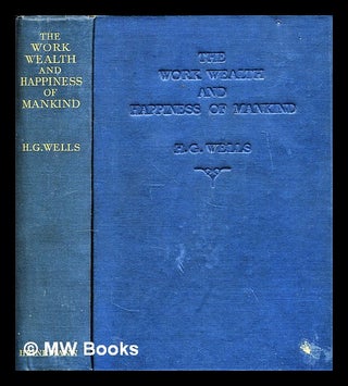 Item #299455 The work, wealth and happiness of mankind. H. G. Wells, Herbert George