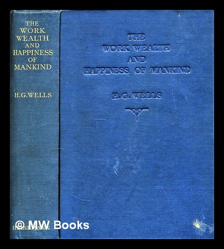 Item #299455 The work, wealth and happiness of mankind. H. G. Wells, Herbert George.