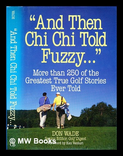 Item #299488 "And then Chi Chi told Fuzzy-- " : more than 250 of the greatest true golf stories ever told. Don Wade.