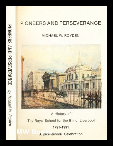 Item #299517 Pioneers and perserverance : a history of the Royal School for the Blind, Liverpool (1791-1991). Michael W. Royden.