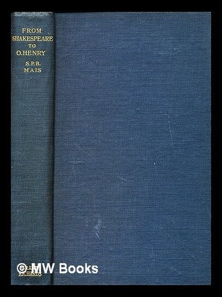 Item #299837 From Shakespeare to O. Henry : studies in literature. S. P. B. Mais, Stuart Petre...