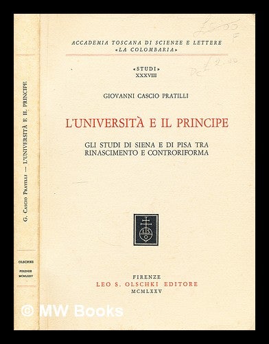 Item #299874 L'università e il principe : gli studi di Siena e di Pisa tra Rinascimento e Controriforma. Giovanni Cascio Pratilli.