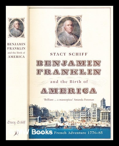 Item #299909 Benjamin Franklin and the birth of America : Franklin's French adventure 1776-85. Stacy Schiff.