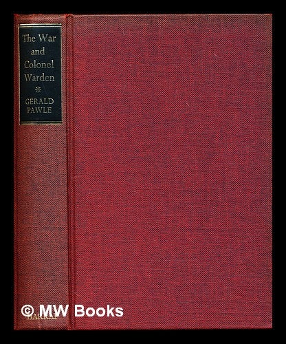 Item #300062 The war and Colonel Warden / by Gerald Pawle ; based on the recollections of C.R. Thompson, personal assistant to the Prime Minister, 1940-45. Gerald Pawle.