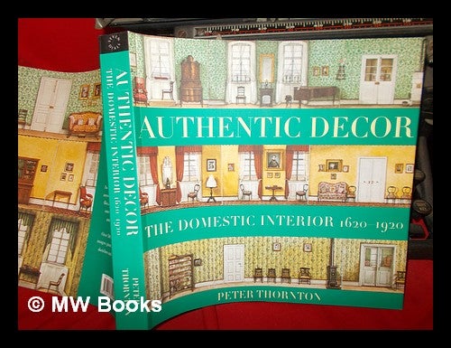 Item #300143 Authentic decor : the domestic interior 1620-1920. Peter Thornton.