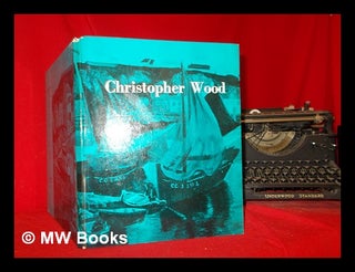 Item #300292 Christopher Wood : his life and work / [text by] Eric Newton ; edited by Rex de C....