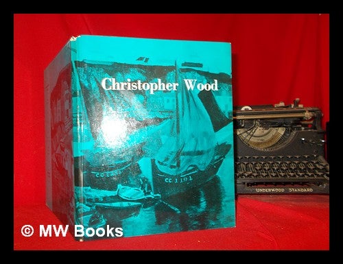 Item #300292 Christopher Wood : his life and work / [text by] Eric Newton ; edited by Rex de C. Nan Kivell and Harry Tatlock Miller ; a souvenir by Max Jacob. Eric Newton, Redfern Gallery.