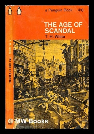 Item #300313 The age of scandal : an excursion through a minor period. T. H White, Terence Hanbury