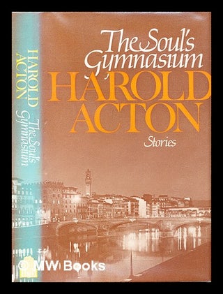 Item #300673 The soul's gymnasium, and other stories. Harold Acton