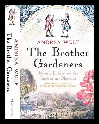 Item #300733 The brother gardeners : botany, empire and the birth of an obsession. Andrea Wulf