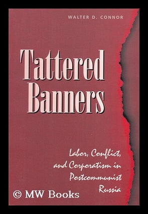 Item #30076 Tattered Banners - Labor, Conflict, and Corporatism in Postcommunist Russia. Walter...