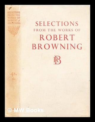 Item #300849 Selections from the poetical works of Robert Browning. Robert Browning