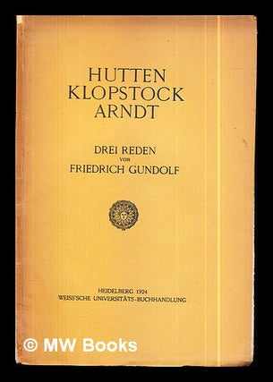 Item #301169 Hutten, Klopstock, Arndt / drei Reden von Friedrich Gundolf. Friedrich Gundolf