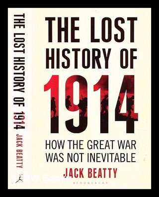 Item #301248 The lost history of 1914 : why the Great War was not inevitable. Jack Beatty