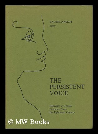 Item #30141 The Persistent Voice; Essays on Hellenism in French Literature Since the 18th Century...