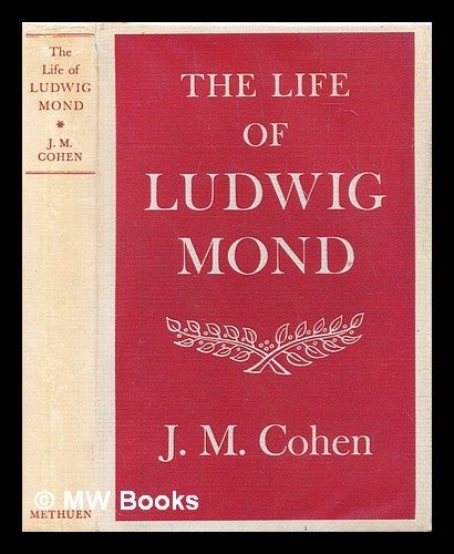 Item #301735 The life of Ludwig Mond. J. M. Cohen, John Michael.