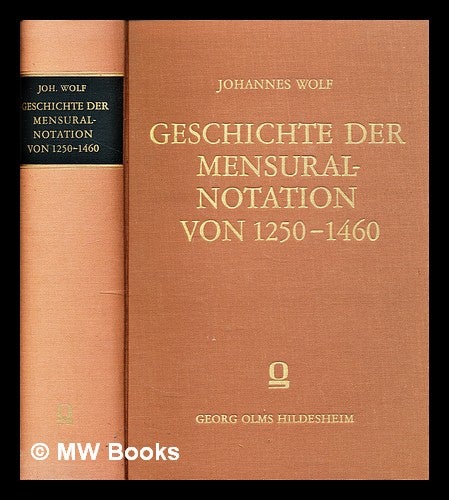 Item #301951 Geschichte der Mensural-Notation von 1250-1460. Nach den theoretischen und praktischen Quellen bearbeitet. Johannes Wolf.