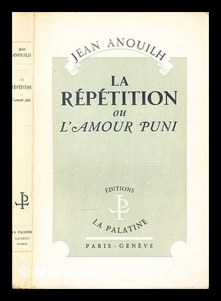 Item #301989 La repetition; ou, L'amour puni. : Piece en 5 actes. Jean Anouilh