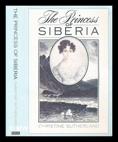 Item #302049 The Princess of Siberia : the story of Maria Volkonsky and the Decembrist Exiles. Christine Sutherland.