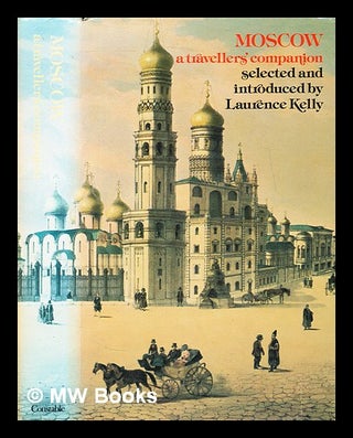 Item #302138 Moscow : a travellers' companion / selected and introduced by Laurence Kelly....